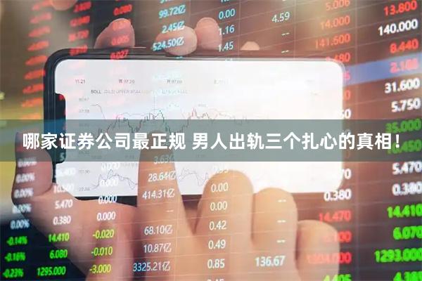 哪家证券公司最正规 男人出轨三个扎心的真相！